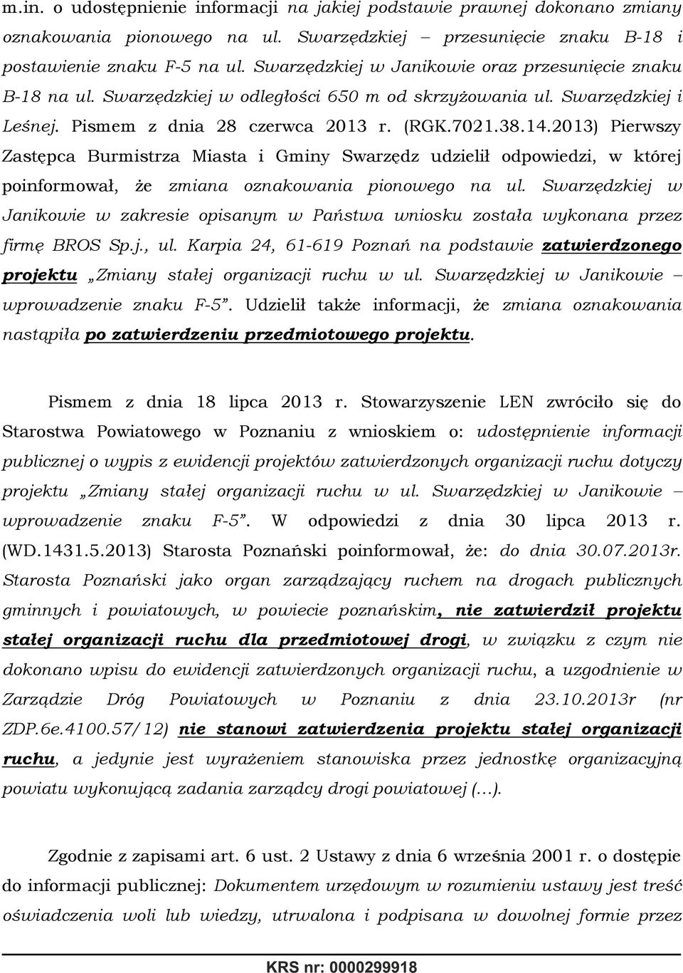 2013) Pierwszy Zastępca Burmistrza Miasta i Gminy Swarzędz udzielił odpowiedzi, w której poinformował, że zmiana oznakowania pionowego na ul.