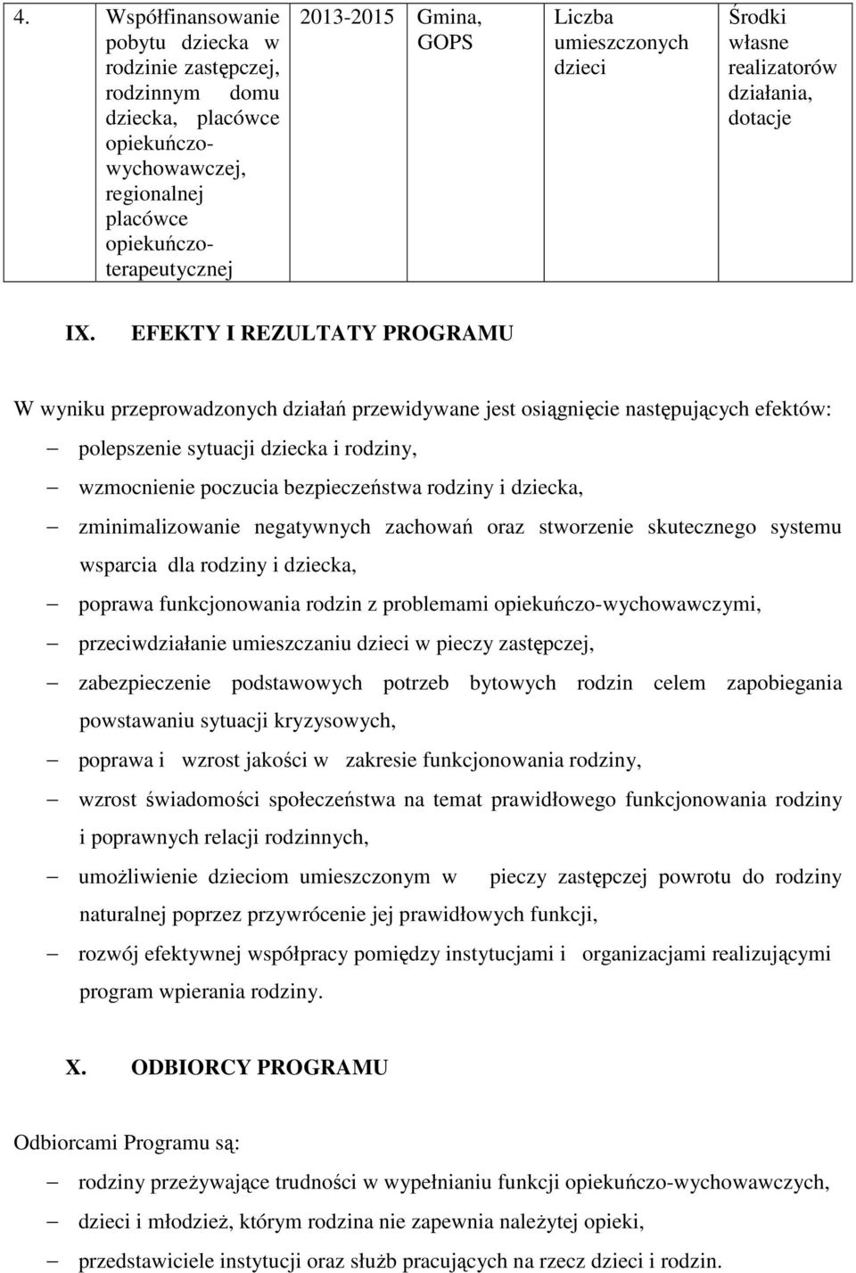 i dziecka, zminimalizowanie negatywnych zachowań oraz stworzenie skutecznego systemu wsparcia dla rodziny i dziecka, poprawa funkcjonowania rodzin z problemami opiekuńczo-wychowawczymi,
