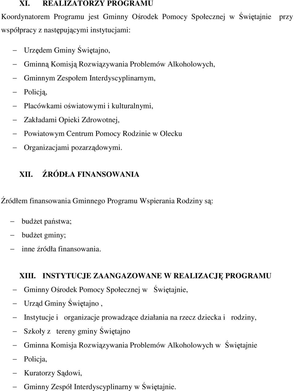 pozarządowymi. XII. ŹRÓDŁA FINANSOWANIA Źródłem finansowania Gminnego Programu Wspierania Rodziny są: budżet państwa; budżet gminy; inne źródła finansowania. XIII.