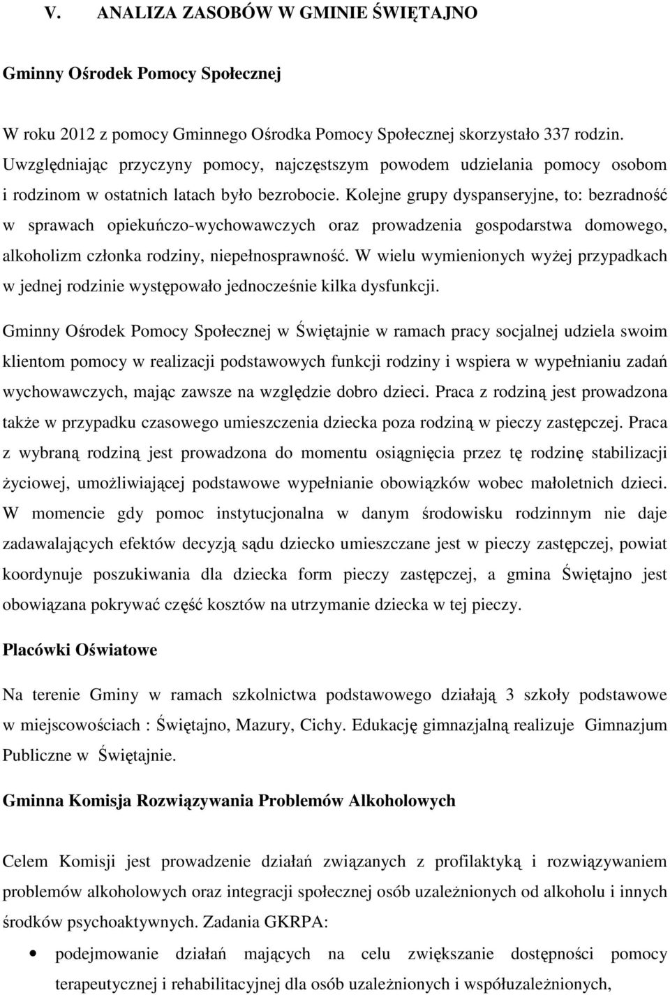 Kolejne grupy dyspanseryjne, to: bezradność w sprawach opiekuńczo-wychowawczych oraz prowadzenia gospodarstwa domowego, alkoholizm członka rodziny, niepełnosprawność.