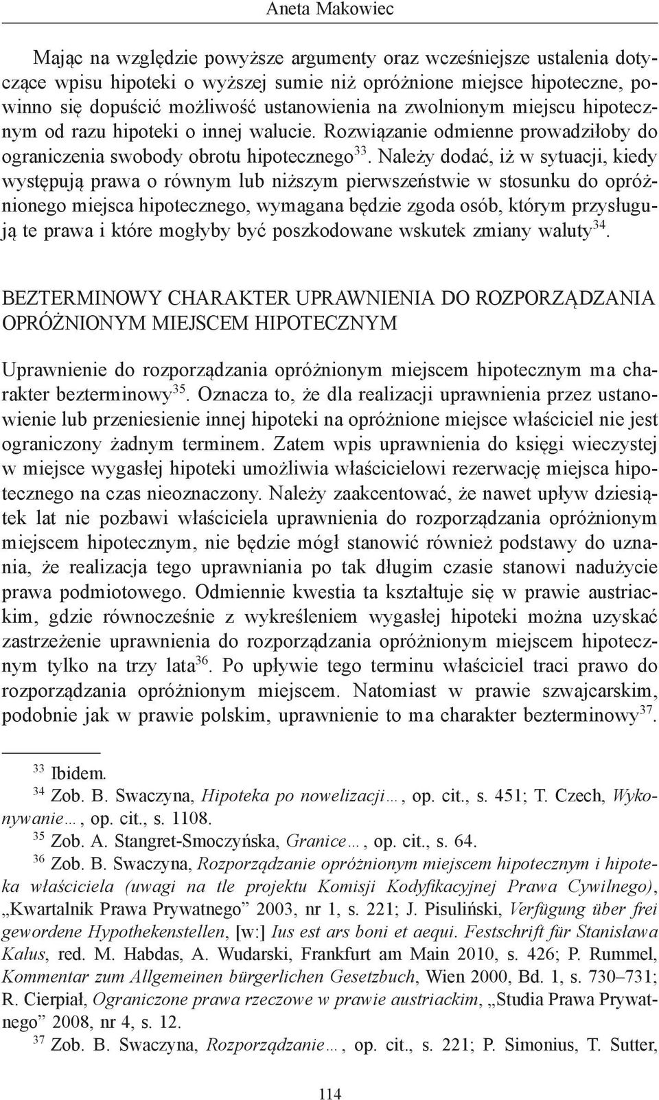 Należy dodać, iż w sytuacji, kiedy występują prawa o równym lub niższym pierwszeństwie w stosunku do opróżnionego miejsca hipotecznego, wymagana będzie zgoda osób, którym przysługują te prawa i które