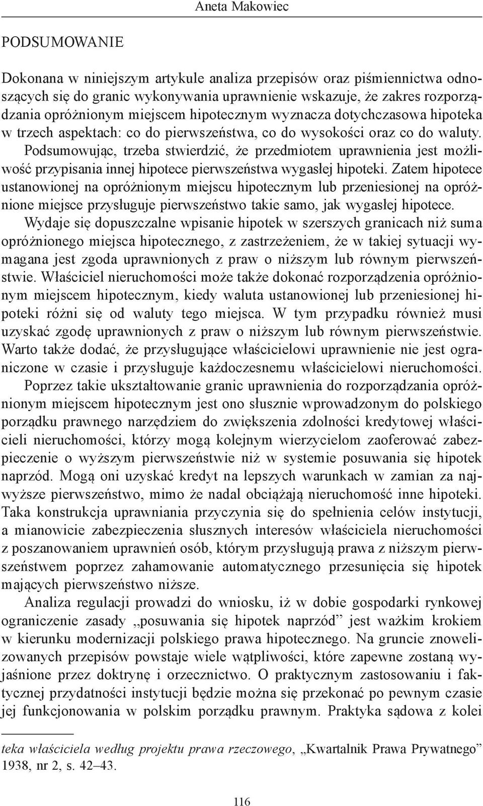 Podsumowując, trzeba stwierdzić, że przedmiotem uprawnienia jest możliwość przypisania innej hipotece pierwszeństwa wygasłej hipoteki.