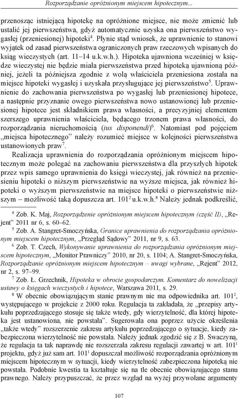Płynie stąd wniosek, że uprawnienie to stanowi wyjątek od zasad pierwszeństwa ograniczonych praw rzeczowych wpisanych do ksiąg wieczystych (art. 11 14 u.k.w.h.).