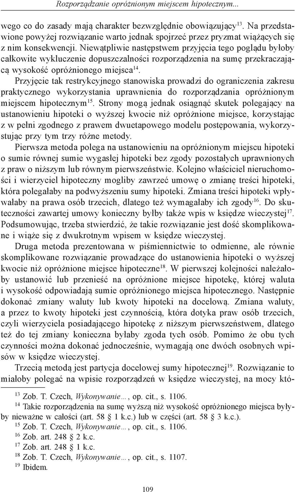 Niewątpliwie następstwem przyjęcia tego poglądu byłoby całkowite wykluczenie dopuszczalności rozporządzenia na sumę przekraczającą wysokość opróżnionego miejsca 14.