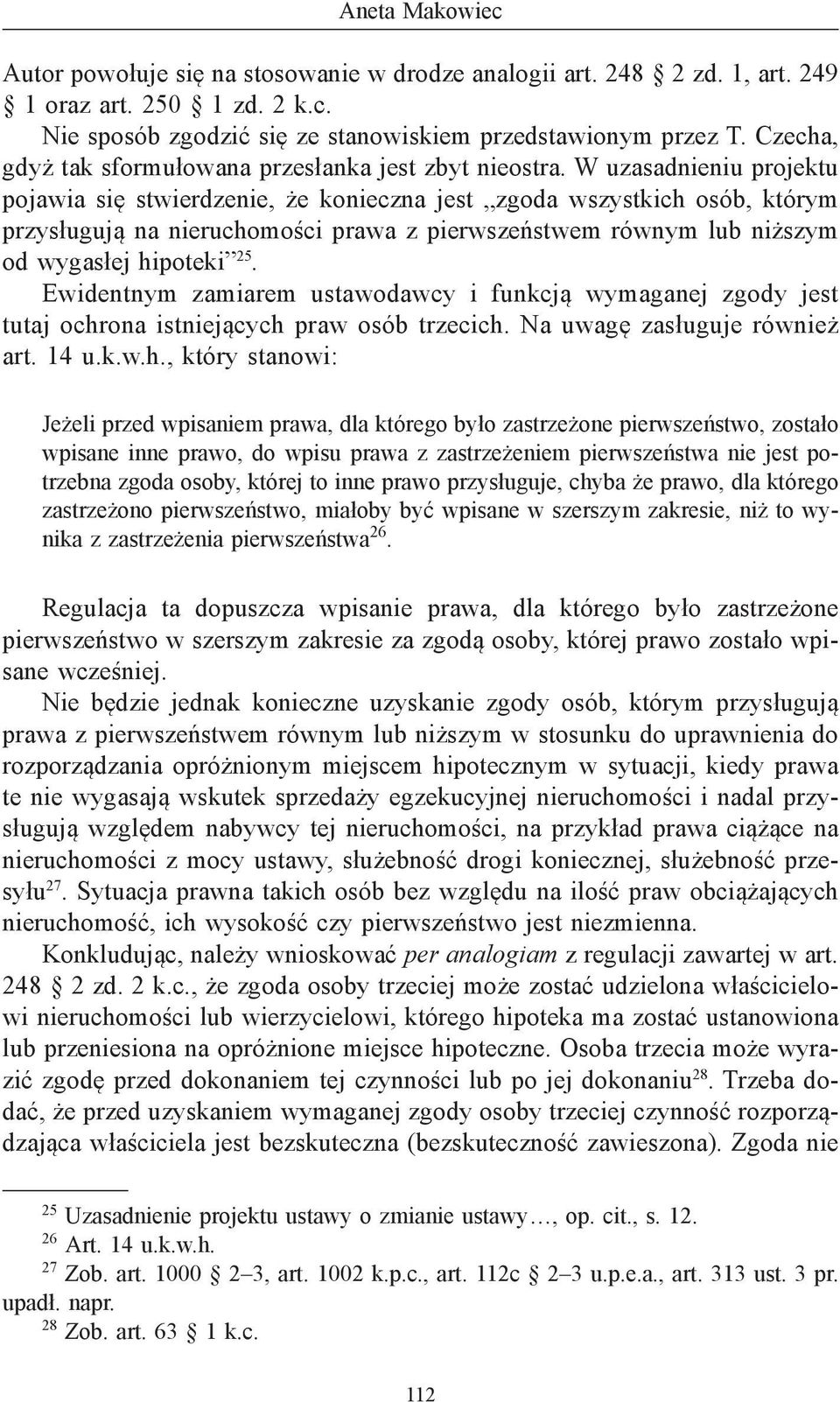 W uzasadnieniu projektu pojawia się stwierdzenie, że konieczna jest zgoda wszystkich osób, którym przysługują na nieruchomości prawa z pierwszeństwem równym lub niższym od wygasłej hipoteki 25.