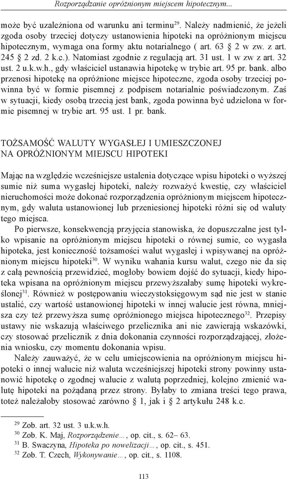 Natomiast zgodnie z regulacją art. 31 ust. 1 w zw z art. 32 ust. 2 u.k.w.h., gdy właściciel ustanawia hipotekę w trybie art. 95 pr. bank.