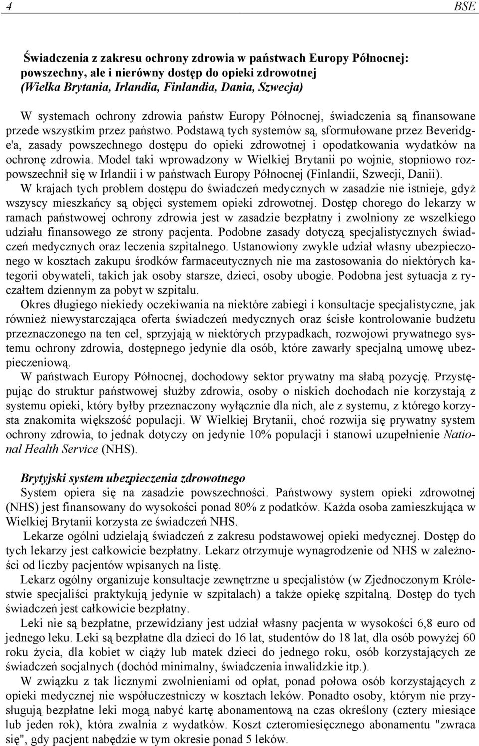 Podstawą tych systemów są, sformułowane przez Beveridge'a, zasady powszechnego dostępu do opieki zdrowotnej i opodatkowania wydatków na ochronę zdrowia.