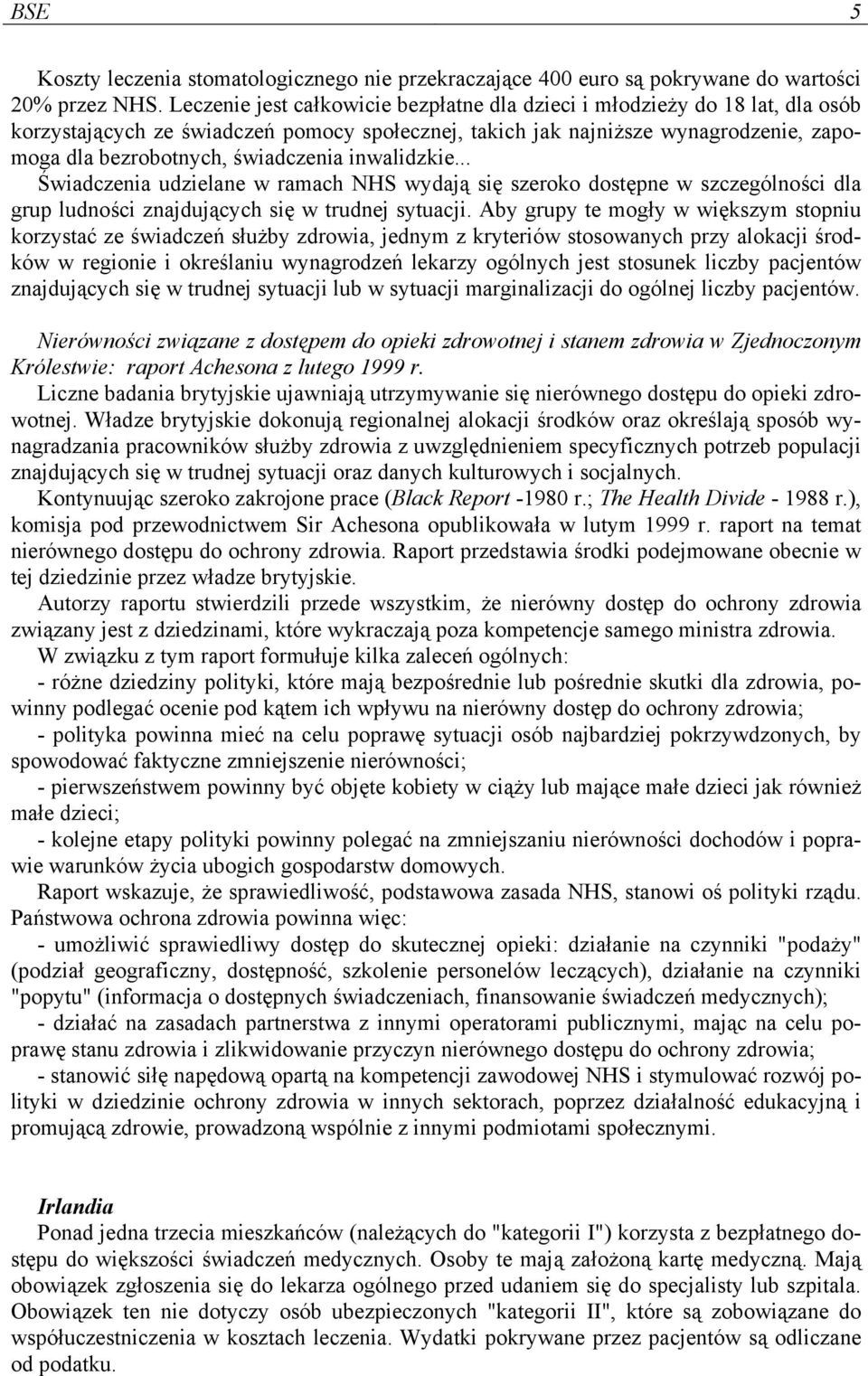 inwalidzkie... Świadczenia udzielane w ramach NHS wydają się szeroko dostępne w szczególności dla grup ludności znajdujących się w trudnej sytuacji.