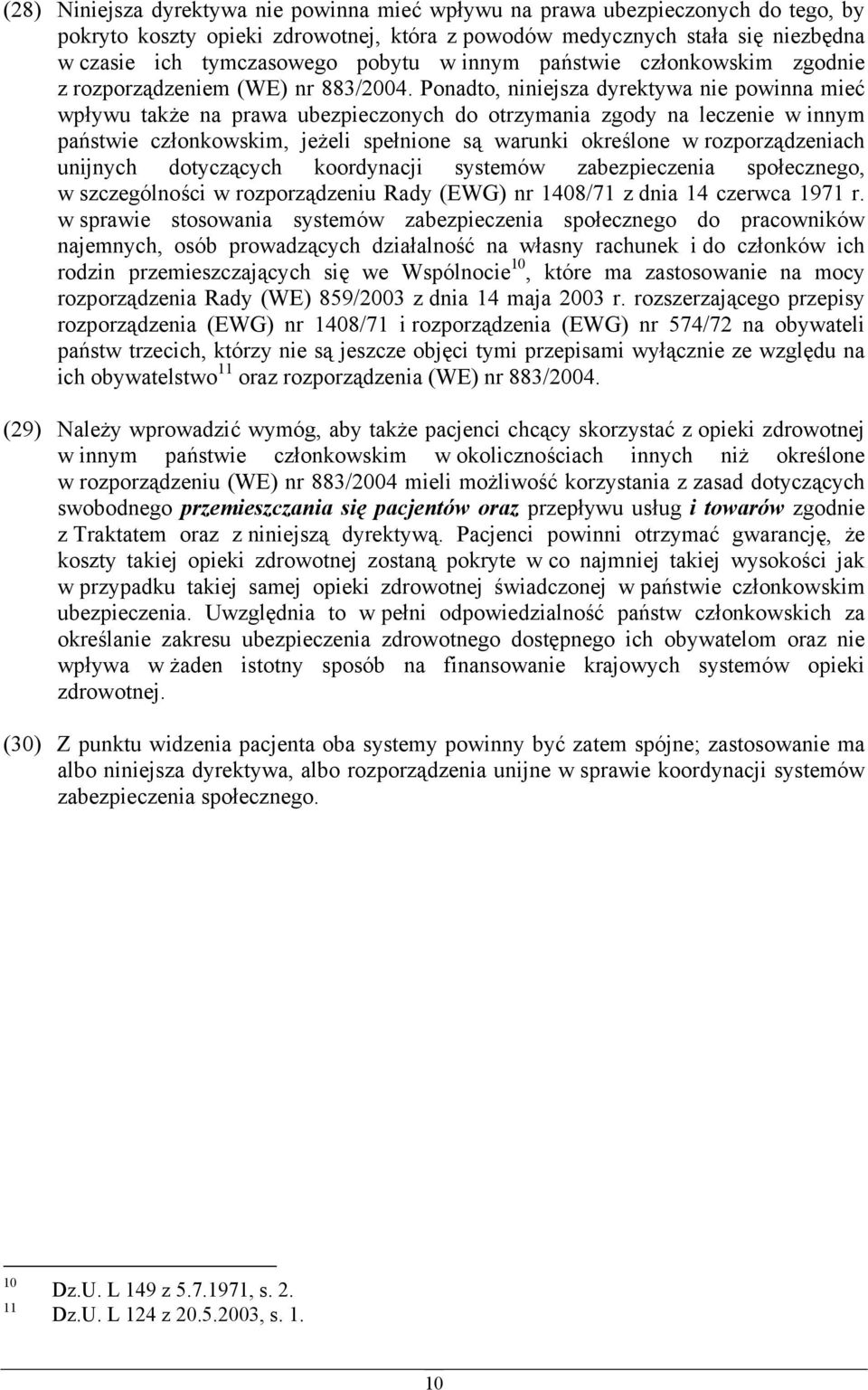 Ponadto, niniejsza dyrektywa nie powinna mieć wpływu także na prawa ubezpieczonych do otrzymania zgody na leczenie w innym państwie członkowskim, jeżeli spełnione są warunki określone w