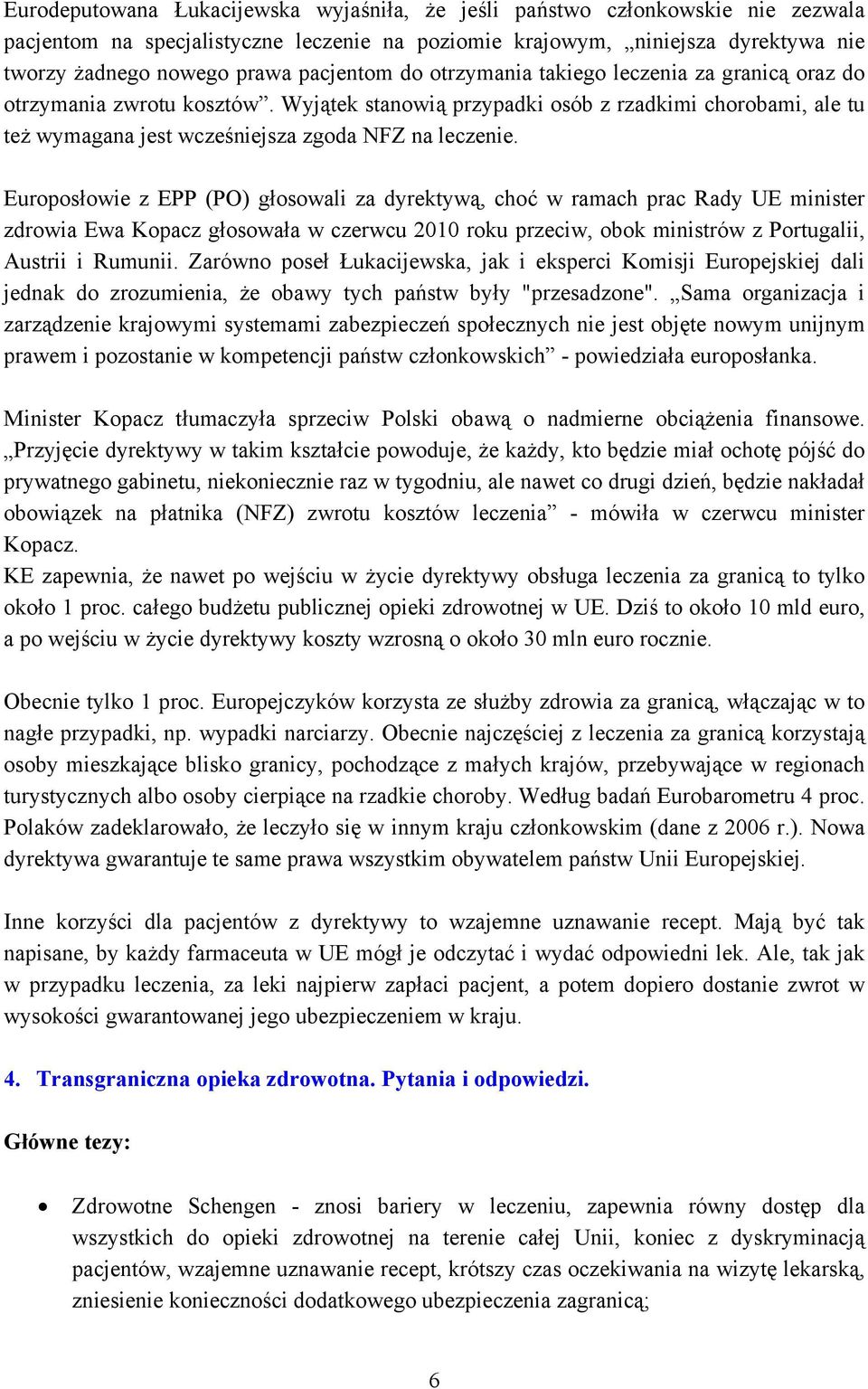 Wyjątek stanowią przypadki osób z rzadkimi chorobami, ale tu też wymagana jest wcześniejsza zgoda NFZ na leczenie.