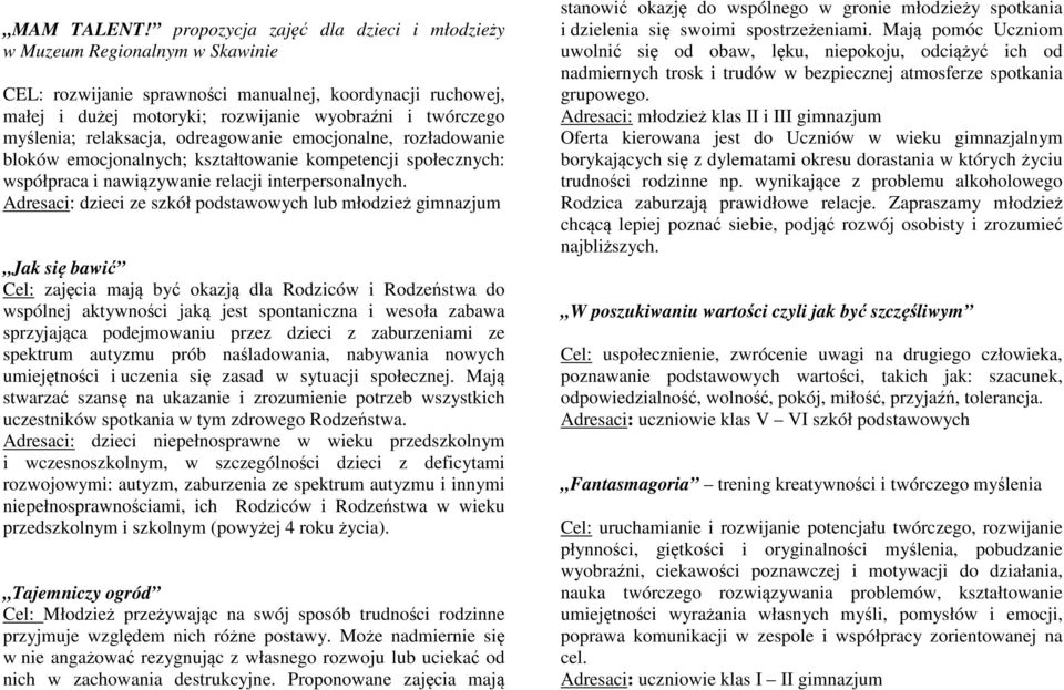 relaksacja, odreagowanie emocjonalne, rozładowanie bloków emocjonalnych; kształtowanie kompetencji społecznych: współpraca i nawiązywanie relacji interpersonalnych.