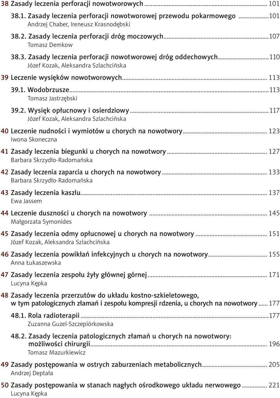 ..113 Tomasz Jastrzębski 39.2. Wysięk opłucnowy i osierdziowy...117 40 Leczenie nudności i wymiotów u chorych na nowotwory... 123 41 Zasady leczenia biegunki u chorych na nowotwory.