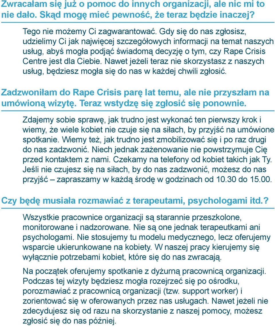 Nawet jeżeli teraz nie skorzystasz z naszych usług, będziesz mogła się do nas w każdej chwili zgłosić. Zadzwoniłam do Rape Crisis parę lat temu, ale nie przyszłam na umówioną wizytę.