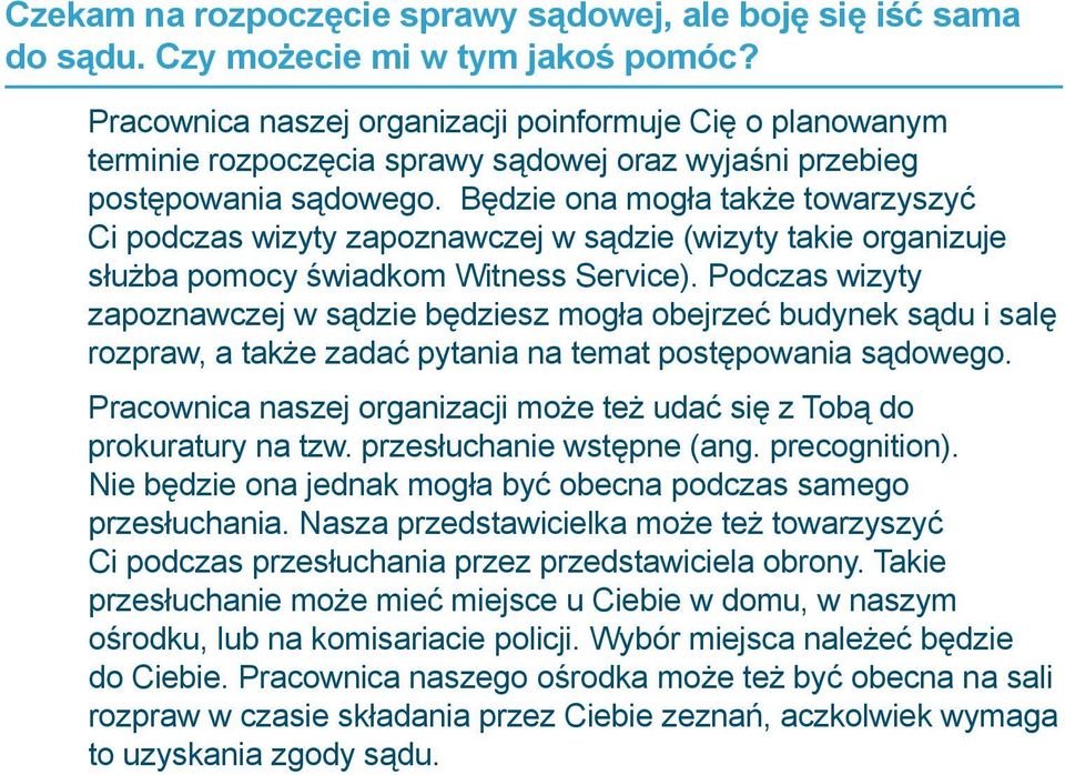 Będzie ona mogła także towarzyszyć Ci podczas wizyty zapoznawczej w sądzie (wizyty takie organizuje służba pomocy świadkom Witness Service).