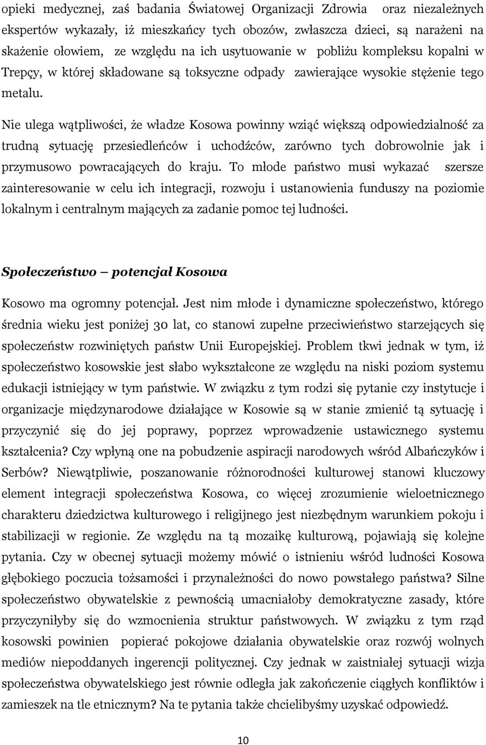Nie ulega wątpliwości, że władze Kosowa powinny wziąć większą odpowiedzialność za trudną sytuację przesiedleńców i uchodźców, zarówno tych dobrowolnie jak i przymusowo powracających do kraju.