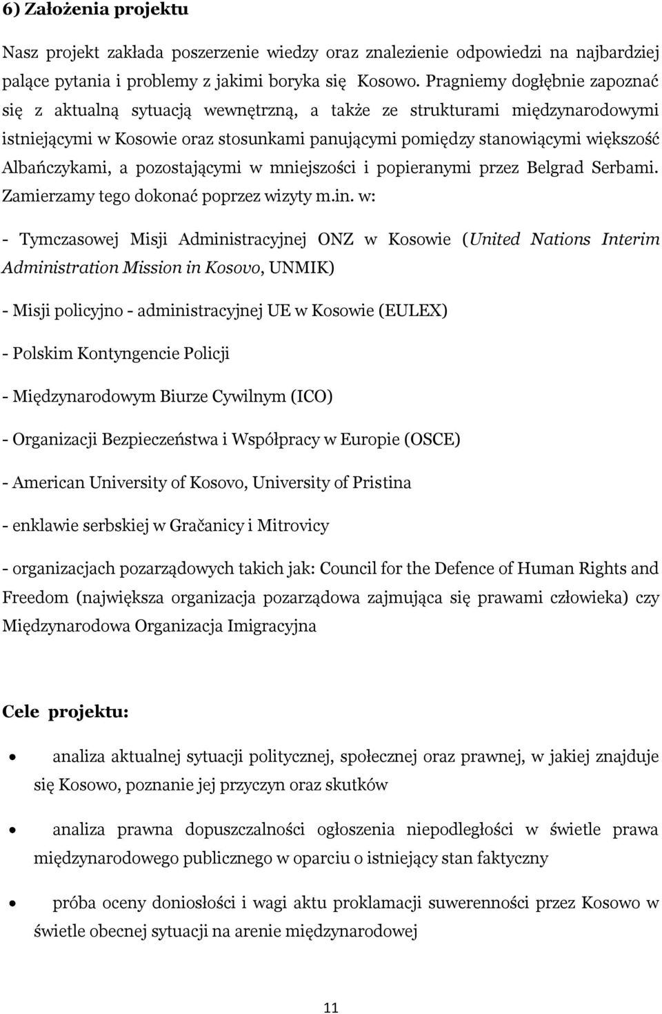 Albańczykami, a pozostającymi w mniejszości i popieranymi przez Belgrad Serbami. Zamierzamy tego dokonać poprzez wizyty m.in.