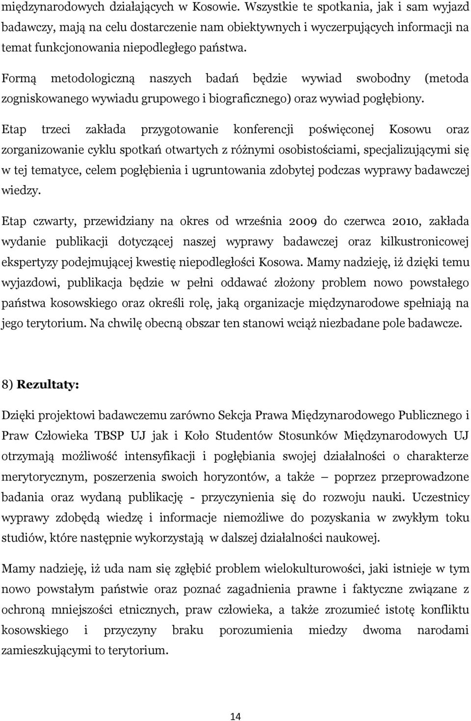 Formą metodologiczną naszych badań będzie wywiad swobodny (metoda zogniskowanego wywiadu grupowego i biograficznego) oraz wywiad pogłębiony.