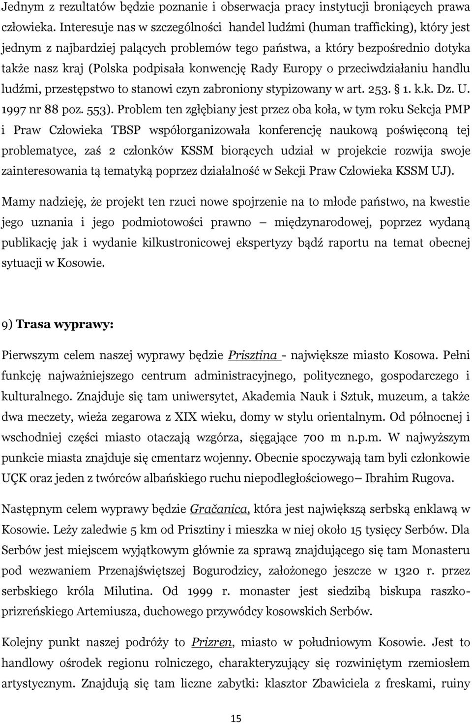 konwencję Rady Europy o przeciwdziałaniu handlu ludźmi, przestępstwo to stanowi czyn zabroniony stypizowany w art. 253. 1. k.k. Dz. U. 1997 nr 88 poz. 553).