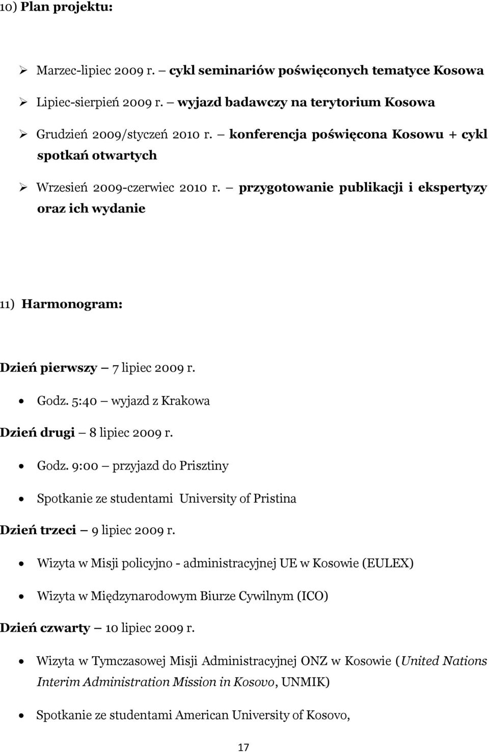 5:40 wyjazd z Krakowa Dzień drugi 8 lipiec 2009 r. Godz. 9:00 przyjazd do Prisztiny Spotkanie ze studentami University of Pristina Dzień trzeci 9 lipiec 2009 r.