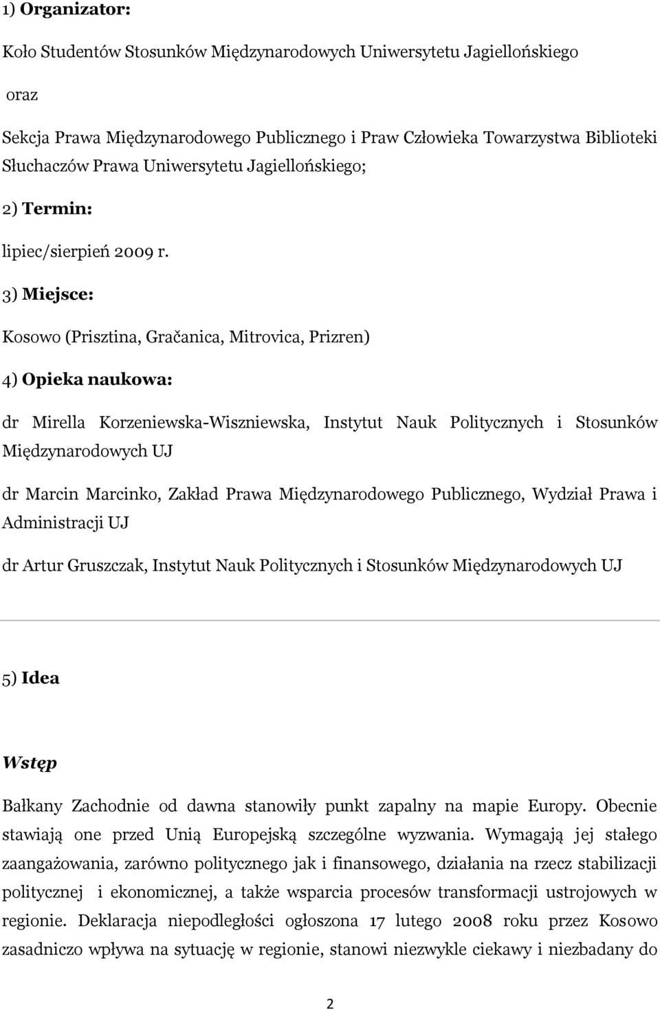3) Miejsce: Kosowo (Prisztina, Gračanica, Mitrovica, Prizren) 4) Opieka naukowa: dr Mirella Korzeniewska-Wiszniewska, Instytut Nauk Politycznych i Stosunków Międzynarodowych UJ dr Marcin Marcinko,