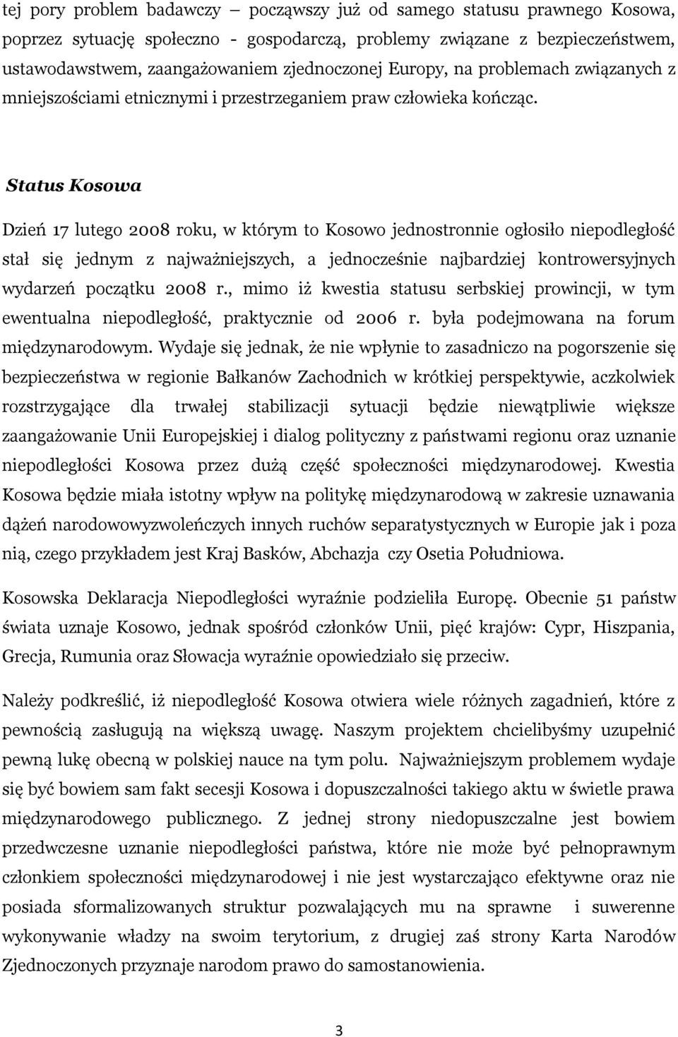 Status Kosowa Dzień 17 lutego 2008 roku, w którym to Kosowo jednostronnie ogłosiło niepodległość stał się jednym z najważniejszych, a jednocześnie najbardziej kontrowersyjnych wydarzeń początku 2008