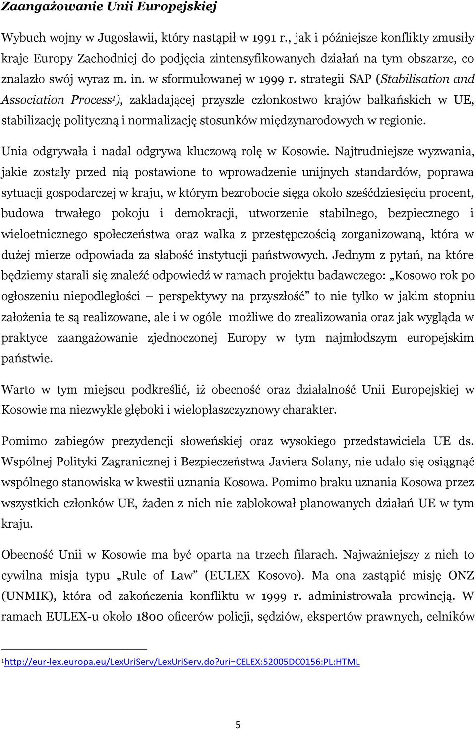 strategii SAP (Stabilisation and Association Process 1 ), zakładającej przyszłe członkostwo krajów bałkańskich w UE, stabilizację polityczną i normalizację stosunków międzynarodowych w regionie.
