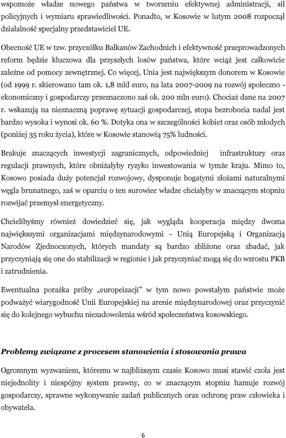 Co więcej, Unia jest największym donorem w Kosowie (od 1999 r. skierowano tam ok. 1,8 mld euro, na lata 2007-2009 na rozwój społeczno - ekonomiczny i gospodarczy przeznaczono zaś ok. 200 mln euro).