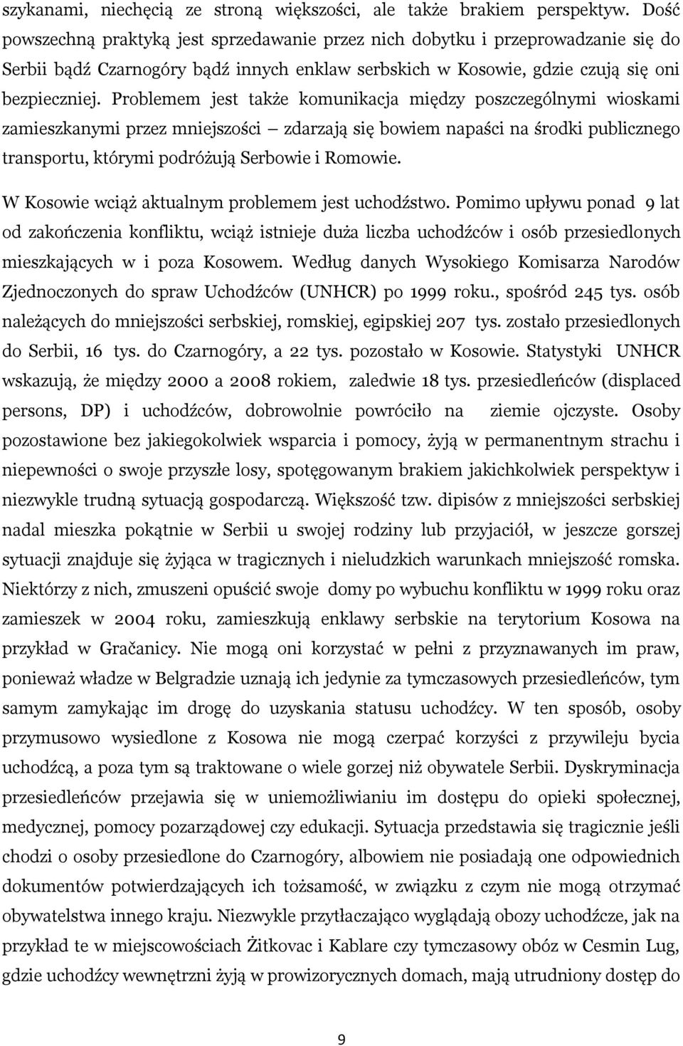 Problemem jest także komunikacja między poszczególnymi wioskami zamieszkanymi przez mniejszości zdarzają się bowiem napaści na środki publicznego transportu, którymi podróżują Serbowie i Romowie.