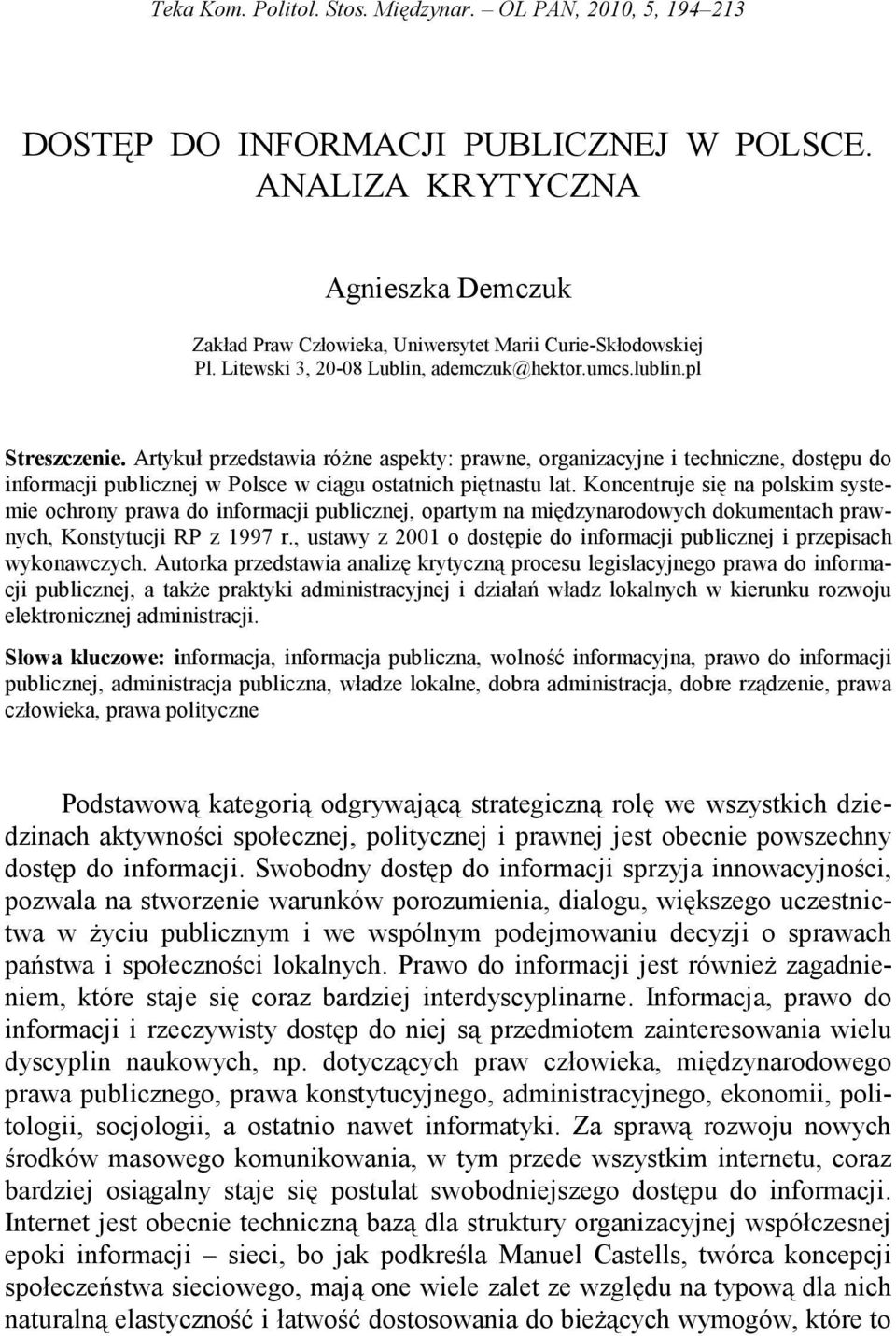 Artykuł przedstawia róŝne aspekty: prawne, organizacyjne i techniczne, dostępu do informacji publicznej w Polsce w ciągu ostatnich piętnastu lat.