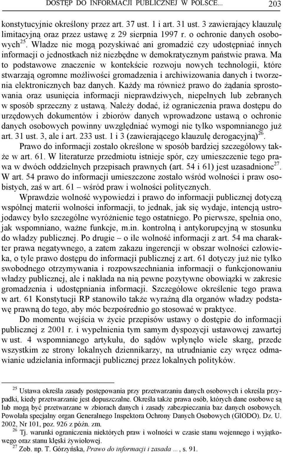 Ma to podstawowe znaczenie w kontekście rozwoju nowych technologii, które stwarzają ogromne moŝliwości gromadzenia i archiwizowania danych i tworzenia elektronicznych baz danych.
