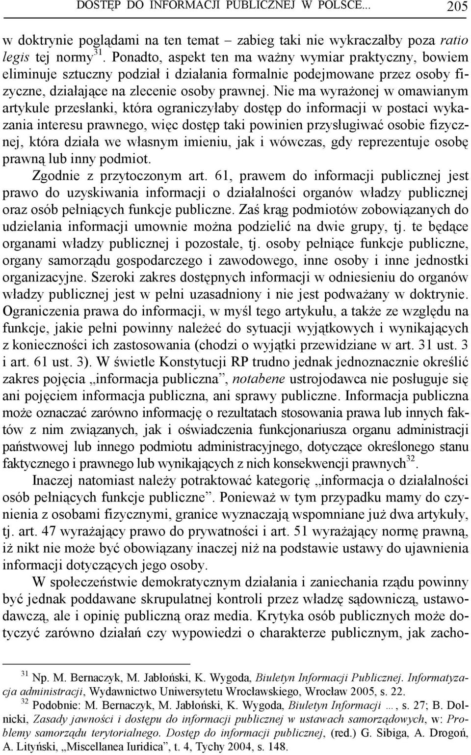 Nie ma wyraŝonej w omawianym artykule przesłanki, która ograniczyłaby dostęp do informacji w postaci wykazania interesu prawnego, więc dostęp taki powinien przysługiwać osobie fizycznej, która działa