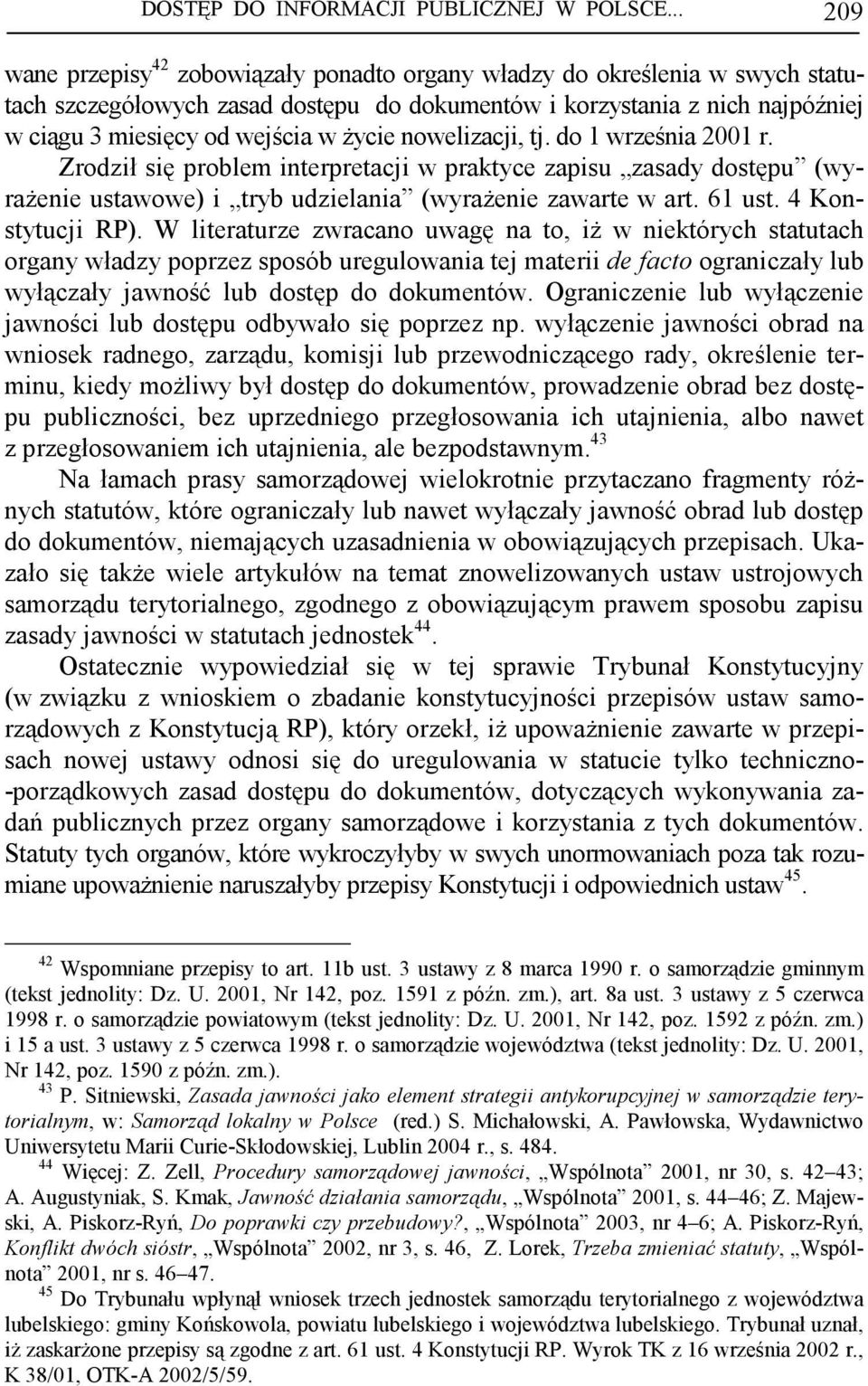 Ŝycie nowelizacji, tj. do 1 września 2001 r. Zrodził się problem interpretacji w praktyce zapisu zasady dostępu (wyraŝenie ustawowe) i tryb udzielania (wyraŝenie zawarte w art. 61 ust.