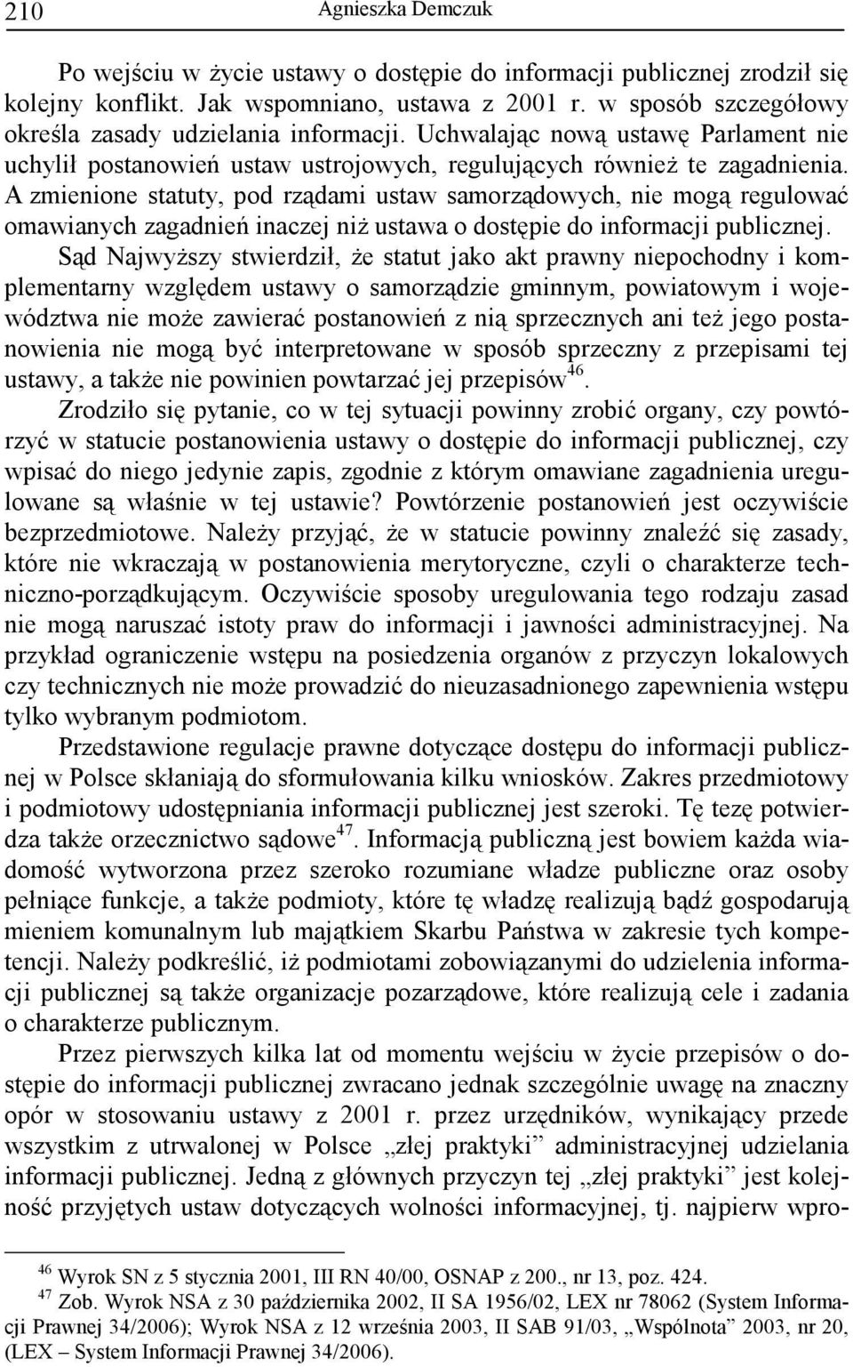 A zmienione statuty, pod rządami ustaw samorządowych, nie mogą regulować omawianych zagadnień inaczej niŝ ustawa o dostępie do informacji publicznej.