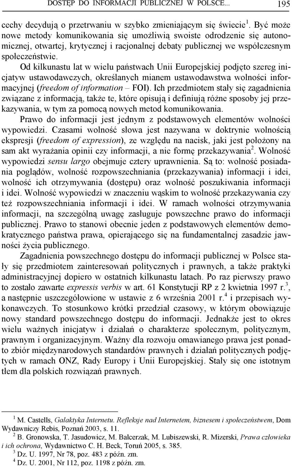 Od kilkunastu lat w wielu państwach Unii Europejskiej podjęto szereg inicjatyw ustawodawczych, określanych mianem ustawodawstwa wolności informacyjnej (freedom of information FOI).