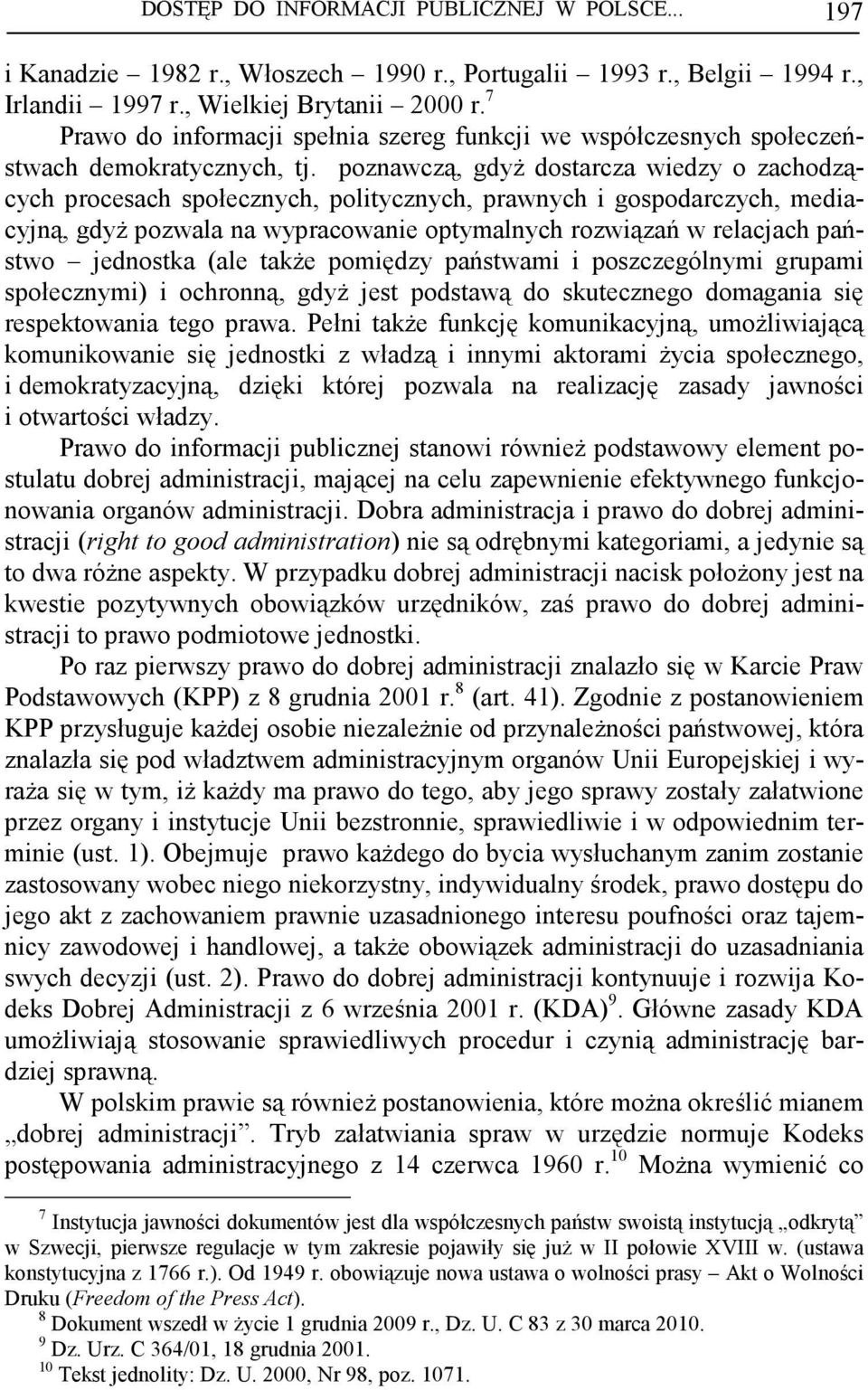 poznawczą, gdyŝ dostarcza wiedzy o zachodzących procesach społecznych, politycznych, prawnych i gospodarczych, mediacyjną, gdyŝ pozwala na wypracowanie optymalnych rozwiązań w relacjach państwo