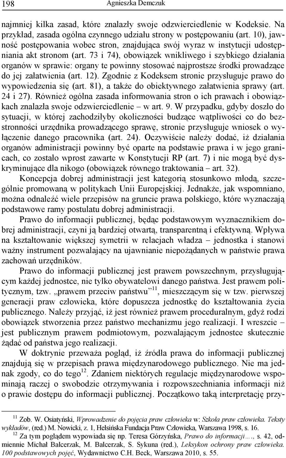 73 i 74), obowiązek wnikliwego i szybkiego działania organów w sprawie: organy te powinny stosować najprostsze środki prowadzące do jej załatwienia (art. 12).