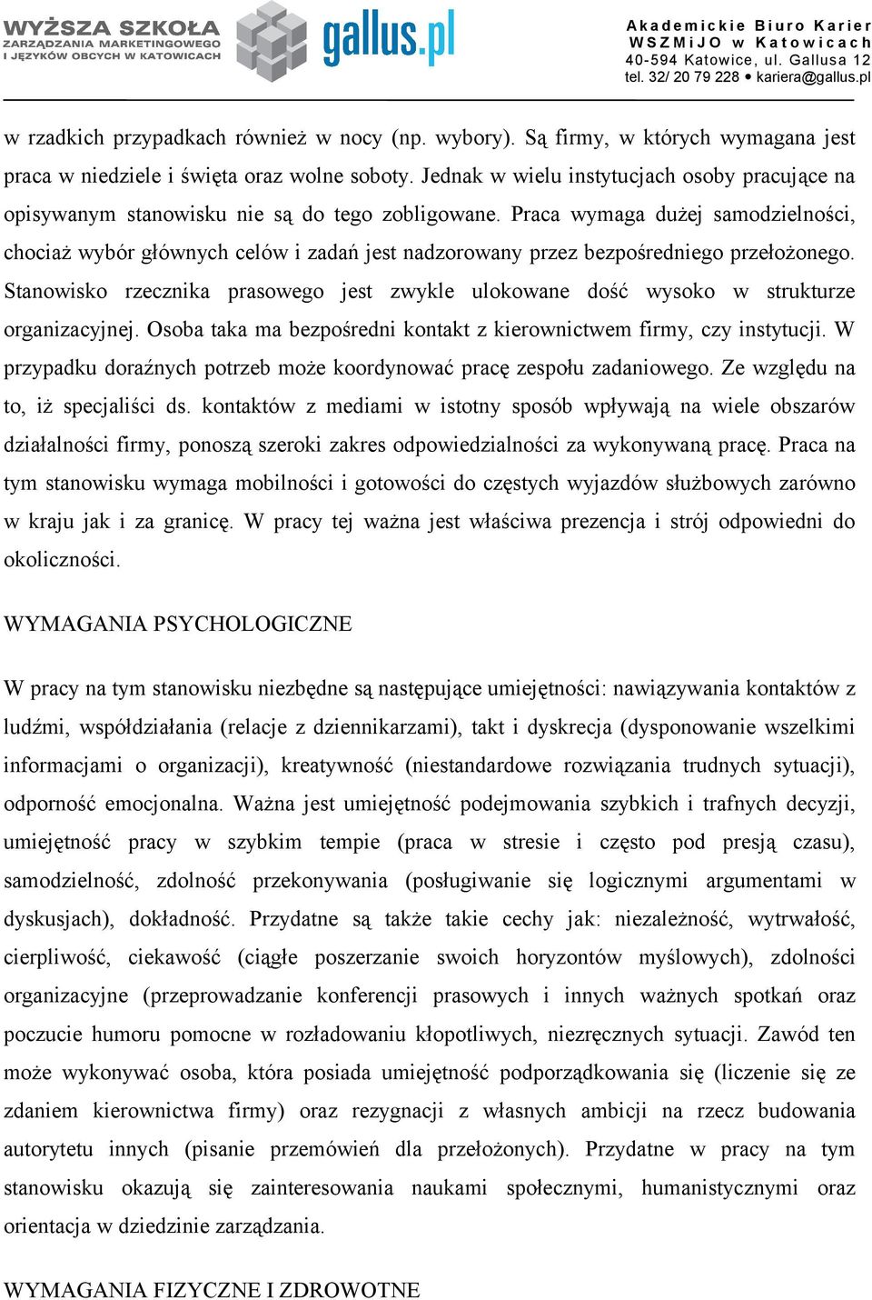 Praca wymaga dużej samodzielności, chociaż wybór głównych celów i zadań jest nadzorowany przez bezpośredniego przełożonego.