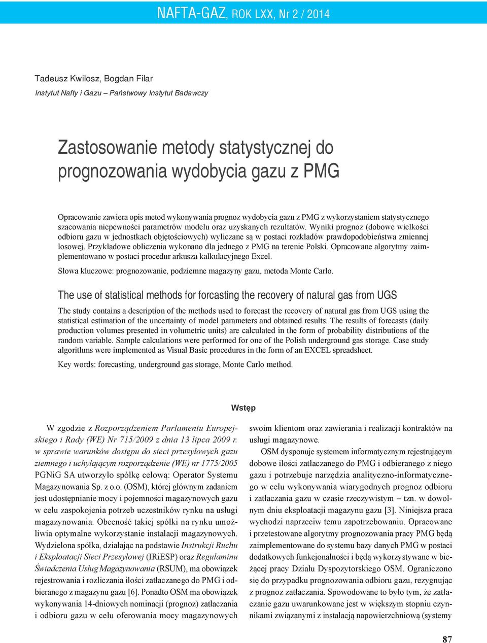 Wyniki prognoz (dobowe wielkości odbioru gazu w jednostkach objętościowych) wyliczane są w postaci rozkładów prawdopodobieństwa zmiennej losowej.