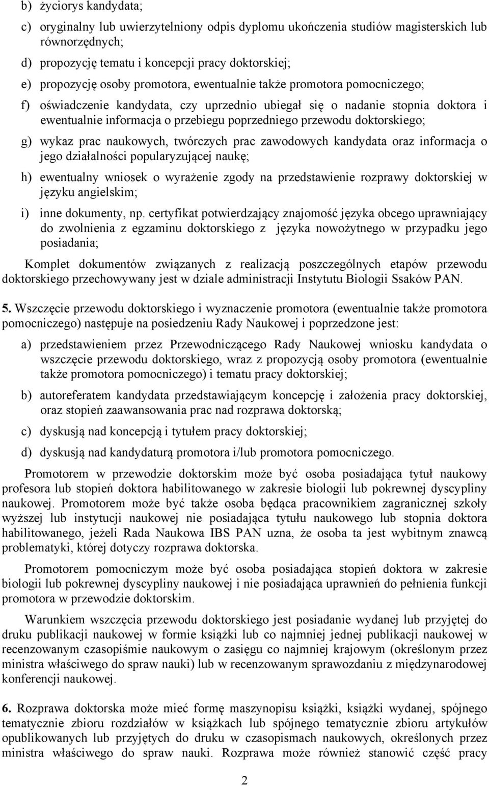 doktorskiego; g) wykaz prac naukowych, twórczych prac zawodowych kandydata oraz informacja o jego działalności popularyzującej naukę; h) ewentualny wniosek o wyrażenie zgody na przedstawienie