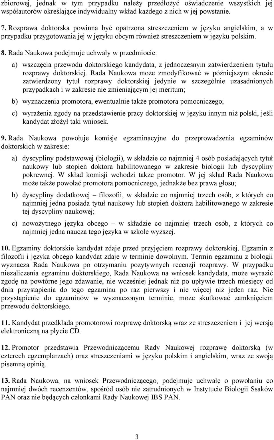 Rada Naukowa podejmuje uchwały w przedmiocie: a) wszczęcia przewodu doktorskiego kandydata, z jednoczesnym zatwierdzeniem tytułu rozprawy doktorskiej.