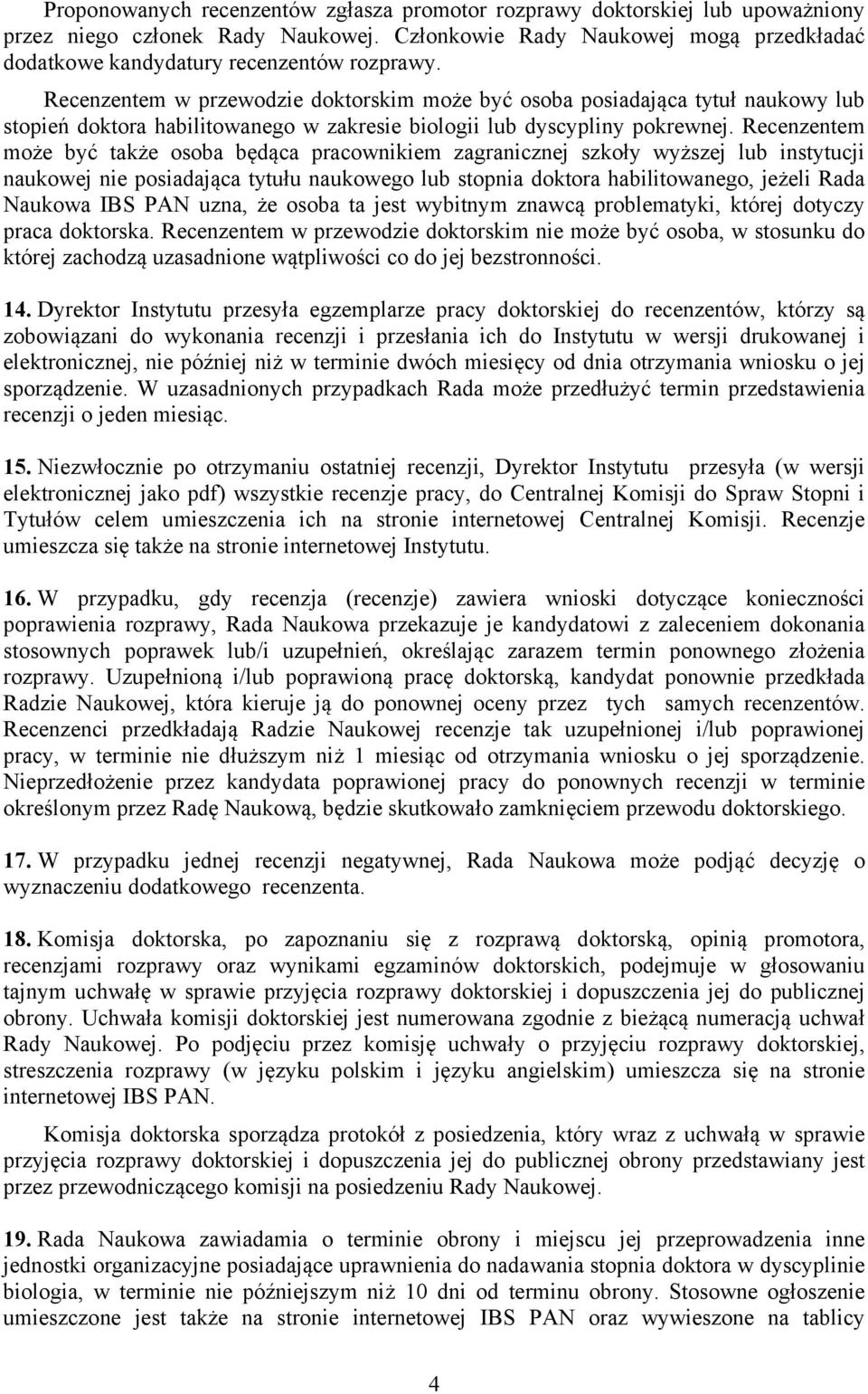 Recenzentem może być także osoba będąca pracownikiem zagranicznej szkoły wyższej lub instytucji naukowej nie posiadająca tytułu naukowego lub stopnia doktora habilitowanego, jeżeli Rada Naukowa IBS