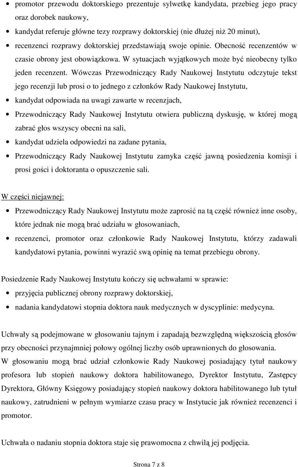 Wówczas Przewodniczący Rady Naukowej Instytutu odczytuje tekst jego recenzji lub prosi o to jednego z członków Rady Naukowej Instytutu, kandydat odpowiada na uwagi zawarte w recenzjach,