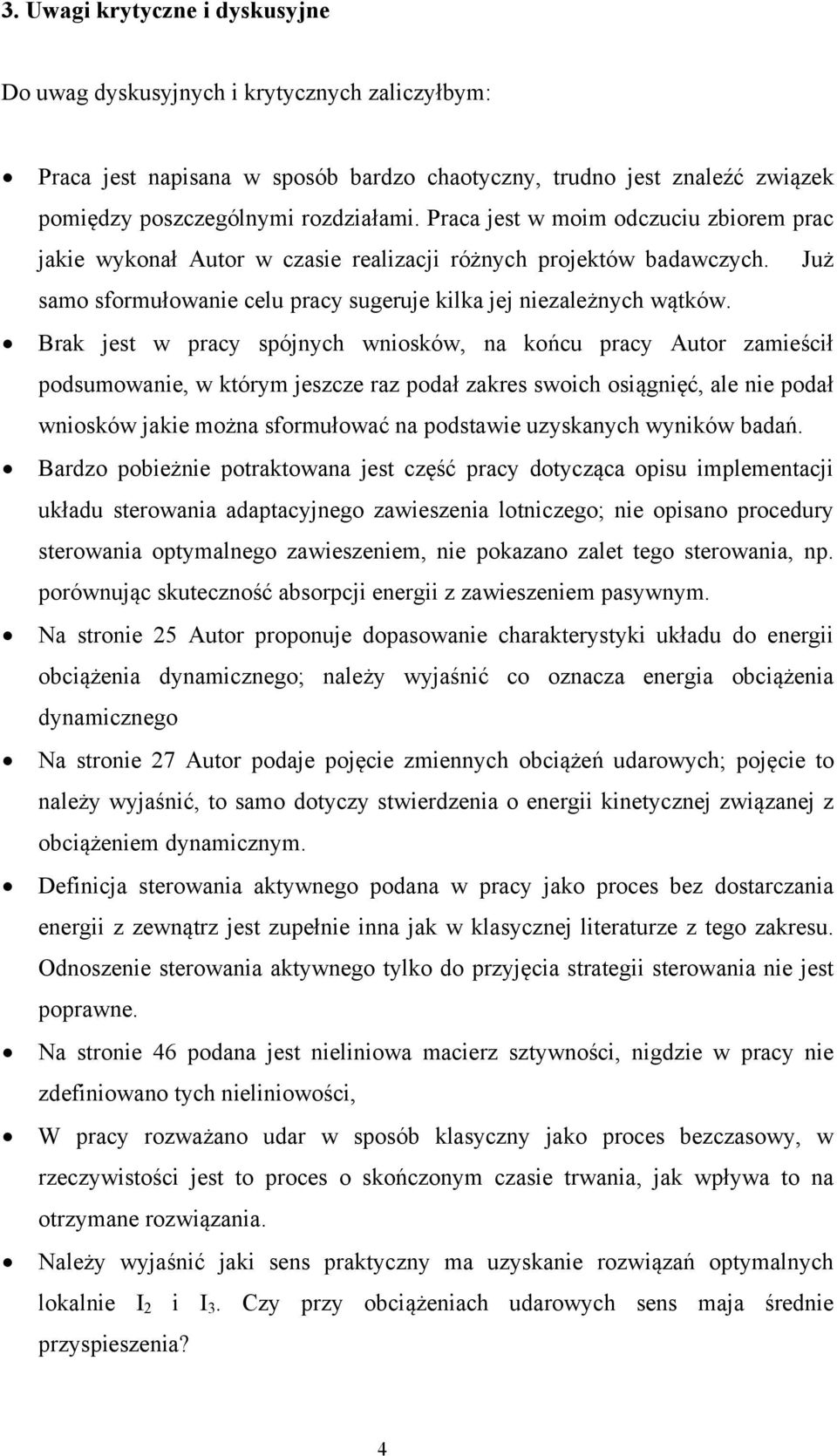 Brak jest w pracy spójnych wniosków, na końcu pracy Autor zamieścił podsumowanie, w którym jeszcze raz podał zakres swoich osiągnięć, ale nie podał wniosków jakie można sformułować na podstawie