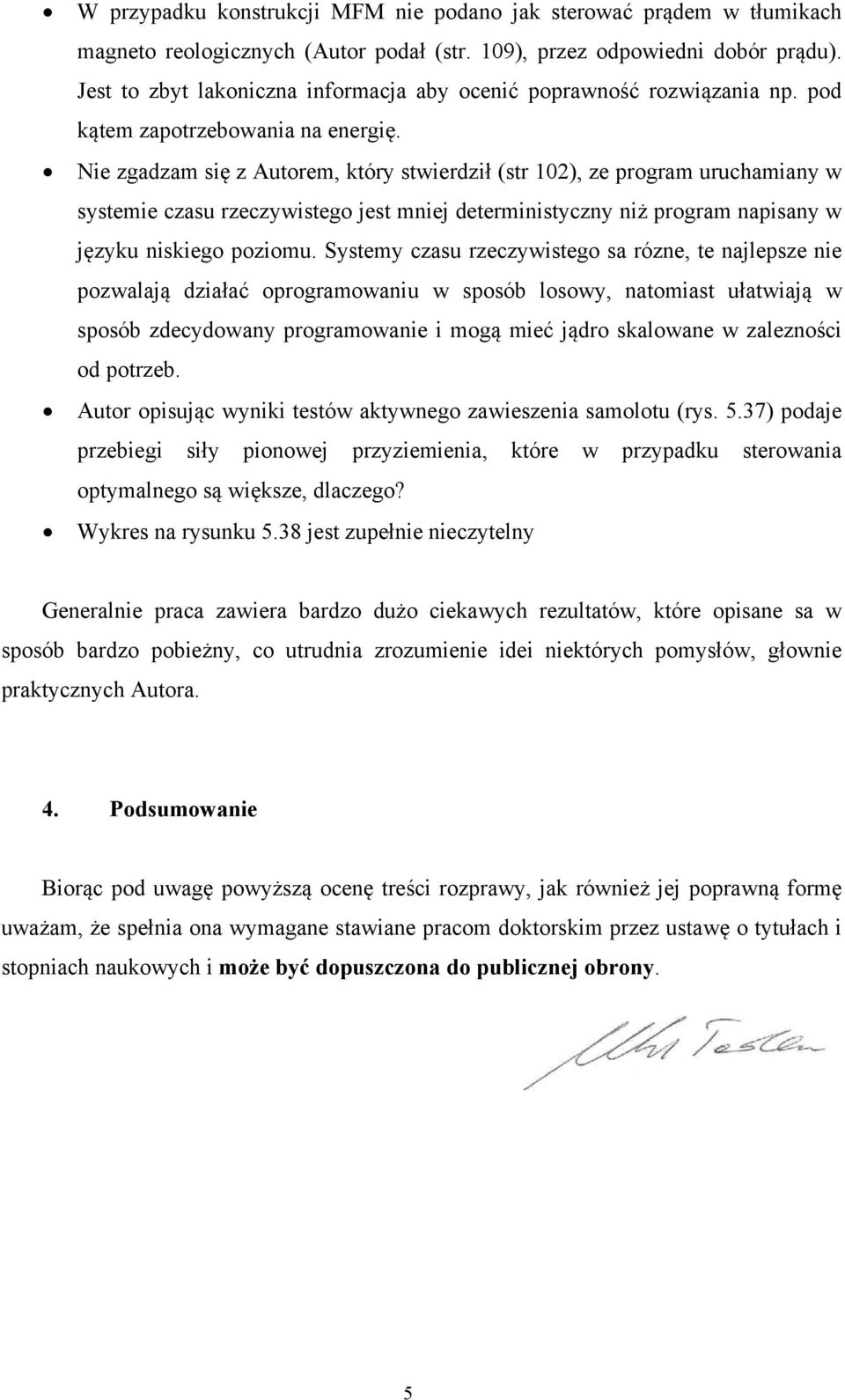 Nie zgadzam się z Autorem, który stwierdził (str 102), ze program uruchamiany w systemie czasu rzeczywistego jest mniej deterministyczny niż program napisany w języku niskiego poziomu.
