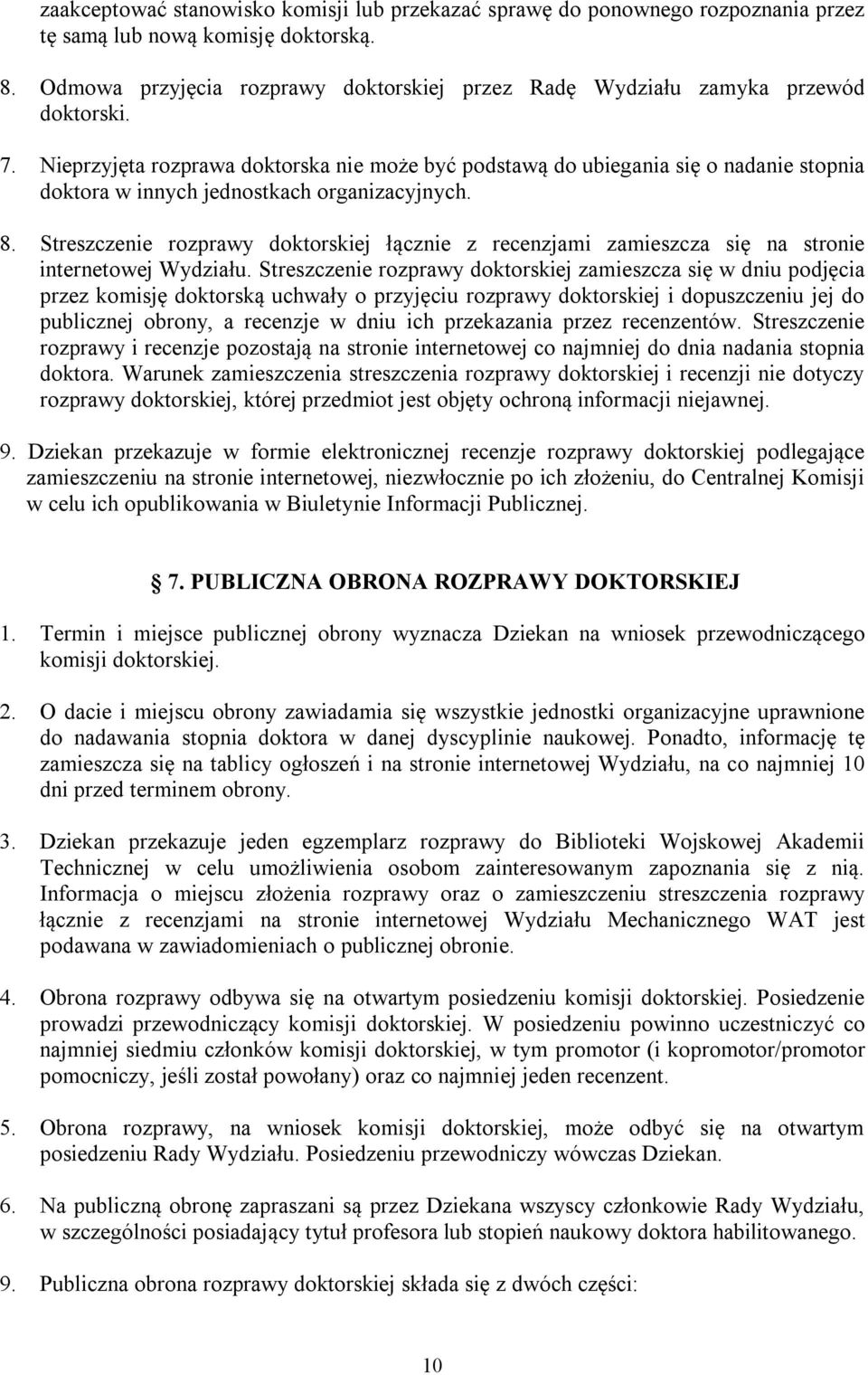 Nieprzyjęta rozprawa doktorska nie może być podstawą do ubiegania się o nadanie stopnia doktora w innych jednostkach organizacyjnych. 8.