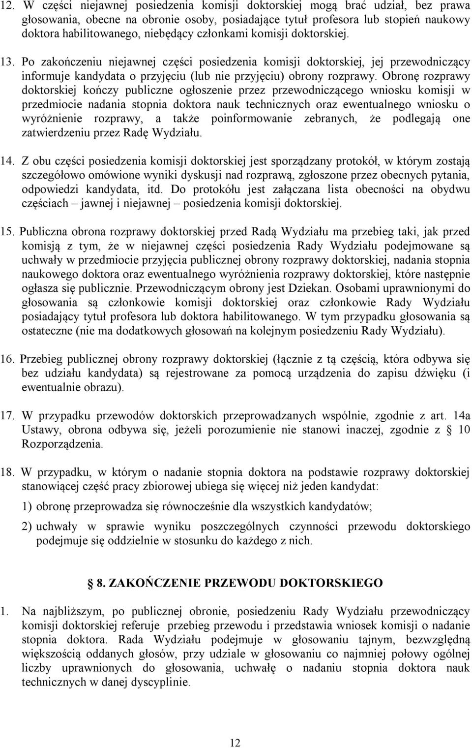 Obronę rozprawy doktorskiej kończy publiczne ogłoszenie przez przewodniczącego wniosku komisji w przedmiocie nadania stopnia doktora nauk technicznych oraz ewentualnego wniosku o wyróżnienie