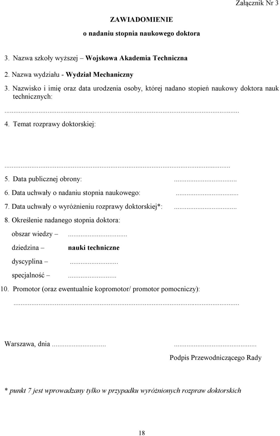 Data uchwały o nadaniu stopnia naukowego:... 7. Data uchwały o wyróżnieniu rozprawy doktorskiej*:... 8. Określenie nadanego stopnia doktora: obszar wiedzy.