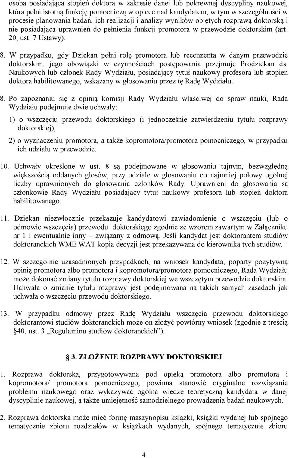 W przypadku, gdy Dziekan pełni rolę promotora lub recenzenta w danym przewodzie doktorskim, jego obowiązki w czynnościach postępowania przejmuje Prodziekan ds.