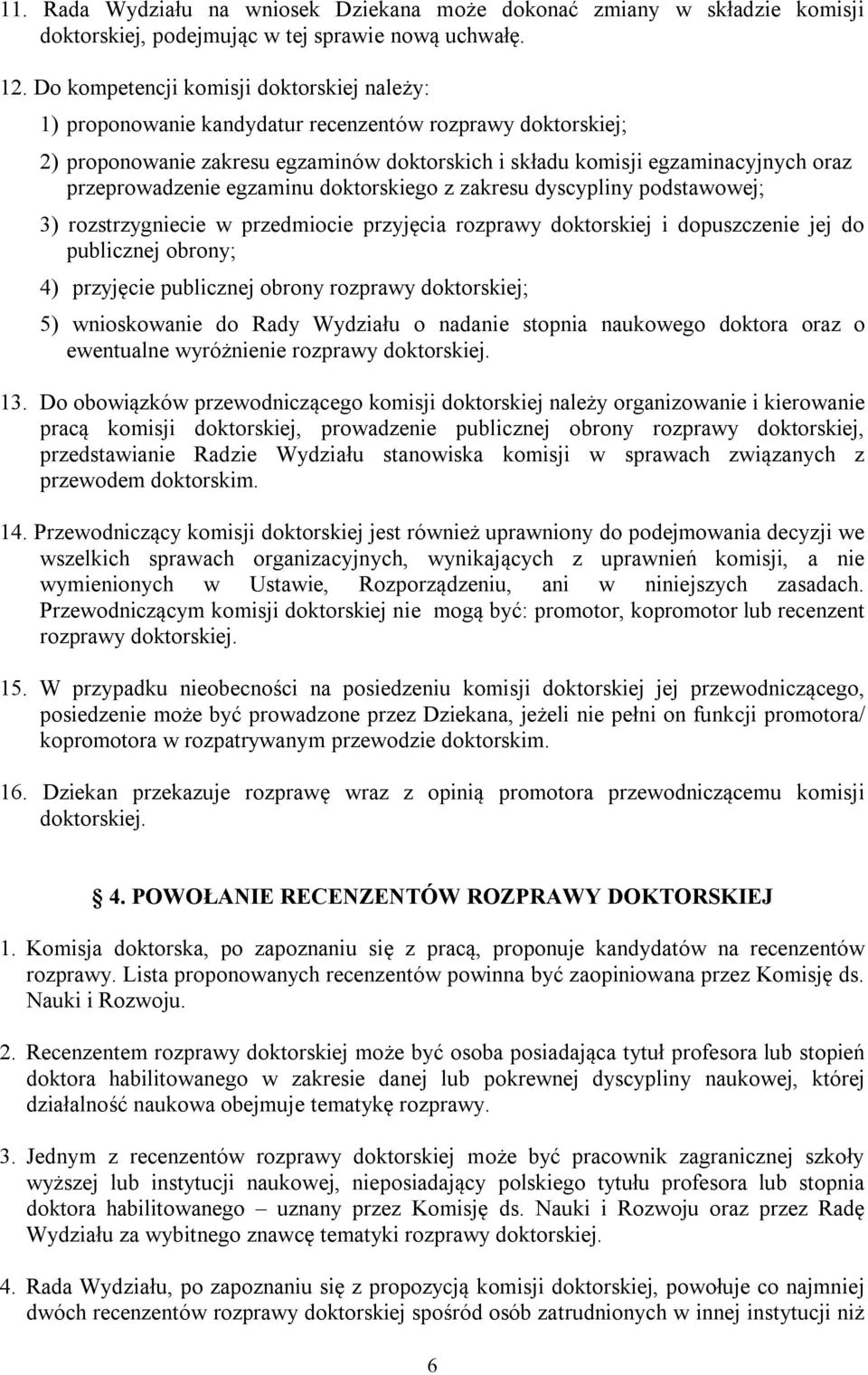 przeprowadzenie egzaminu doktorskiego z zakresu dyscypliny podstawowej; 3) rozstrzygniecie w przedmiocie przyjęcia rozprawy doktorskiej i dopuszczenie jej do publicznej obrony; 4) przyjęcie