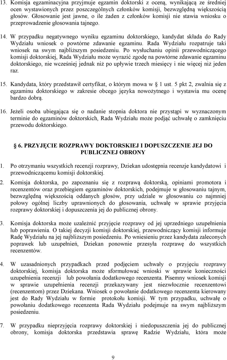 W przypadku negatywnego wyniku egzaminu doktorskiego, kandydat składa do Rady Wydziału wniosek o powtórne zdawanie egzaminu. Rada Wydziału rozpatruje taki wniosek na swym najbliższym posiedzeniu.